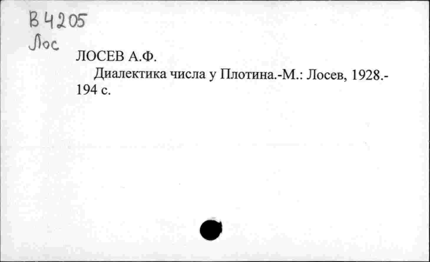 ﻿вцж
ЛОСЕВ А.Ф.
Диалектика числа у Плотина.-М.: Лосев, 1928.-194 с.